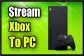 How to Stream Xbox One or Series X /