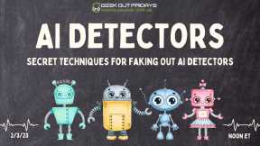 Geek Out Fridays 02-03-23 AI Detection Tools - Secret Techniques for Faking Out AI Detectors