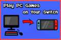 Play PC Games On Your Nintendo Switch 