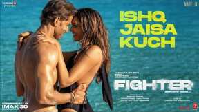 FIGHTER: Ishq Jaisa Kuch (Song) Hrithik Roshan, Deepika Padukone | Vishal-Sheykhar,Shilpa,Kumaar
