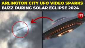 Arlington City UFO Video Goes Viral During Solar Eclipse 2024 | Watch The Video
