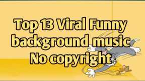 Top 13 Viral Funny Background Music No Copyright।Meme Music of all time।